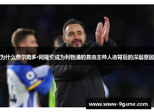 为什么费尔南多·阿隆索成为利物浦的首选主帅人选背后的深层原因