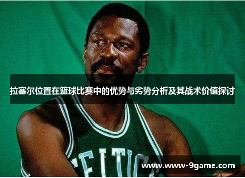 拉塞尔位置在篮球比赛中的优势与劣势分析及其战术价值探讨