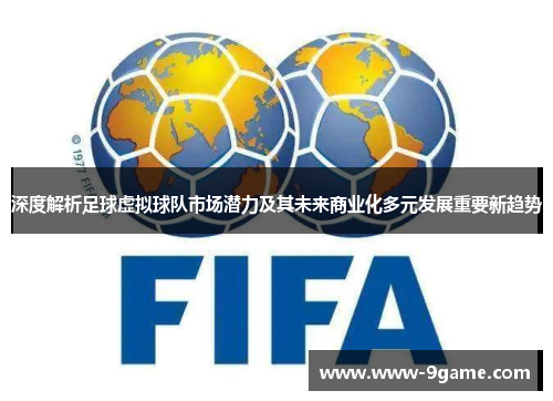 深度解析足球虚拟球队市场潜力及其未来商业化多元发展重要新趋势