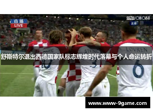 舒斯特尔退出西德国家队标志辉煌时代落幕与个人命运转折