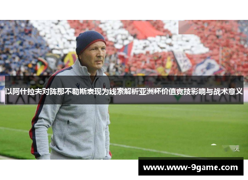 以阿什拉夫对阵那不勒斯表现为线索解析亚洲杯价值竞技影响与战术意义