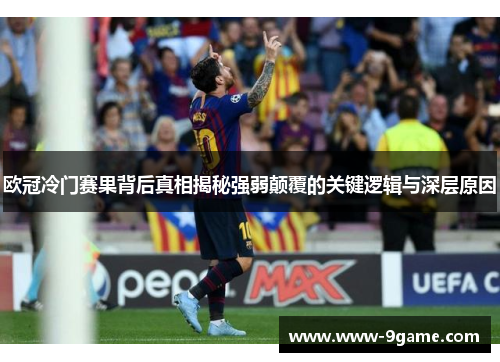 欧冠冷门赛果背后真相揭秘强弱颠覆的关键逻辑与深层原因