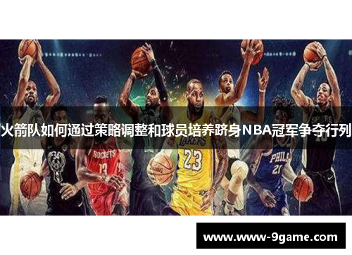 火箭队如何通过策略调整和球员培养跻身NBA冠军争夺行列